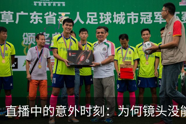 直播中的意外时刻：为何镜头没能及时调整？